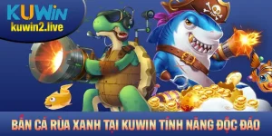 Bắn Cá Rùa Xanh Tại Kuwin Với Tính Năng Đáng Trải Nghiệm