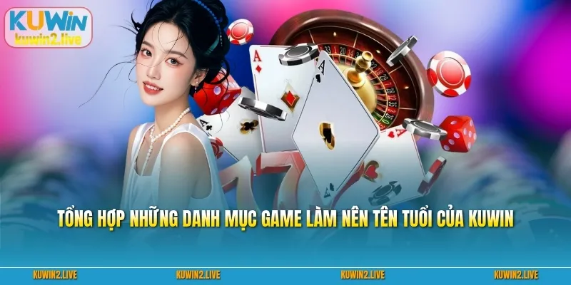 Tổng hợp những danh mục game làm nên tên tuổi của Kuwin