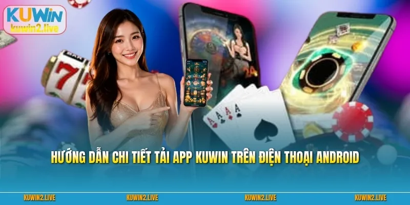 Hướng dẫn chi tiết tải app Kuwin trên điện thoại Android